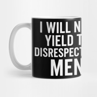I-Will-Not-Yield-To-Disrespectful-Men Mug
