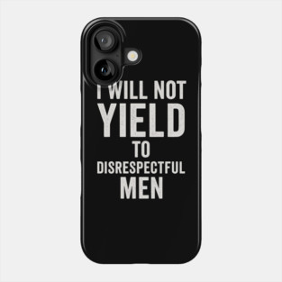 I-Will-Not-Yield-To-Disrespectful-Men Phone Case