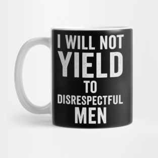 I-Will-Not-Yield-To-Disrespectful-Men Mug
