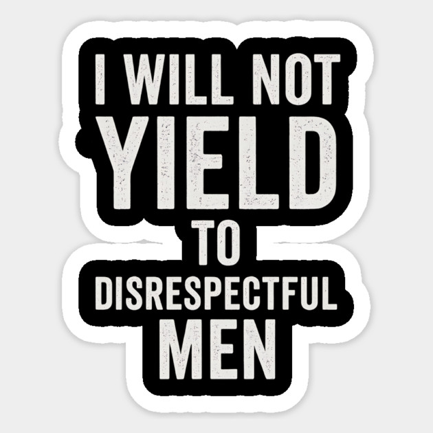 I-Will-Not-Yield-To-Disrespectful-Men Sticker by ArtistTee ⭐⭐⭐⭐⭐