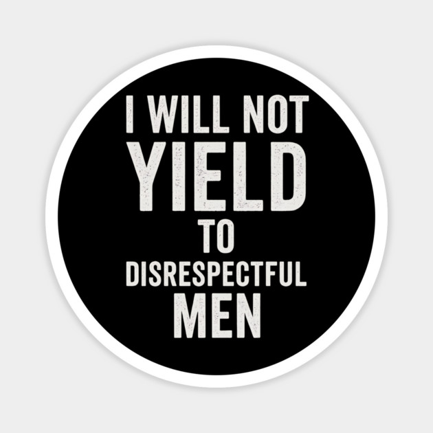 I-Will-Not-Yield-To-Disrespectful-Men Magnet by ArtistTee ⭐⭐⭐⭐⭐