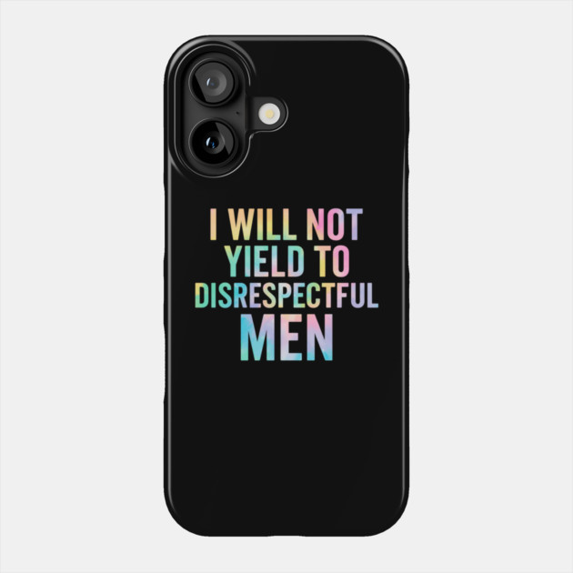 I-Will-Not-Yield-To-Disrespectful-Men-Feminist-Quote Phone Case by ArtistTee ⭐⭐⭐⭐⭐