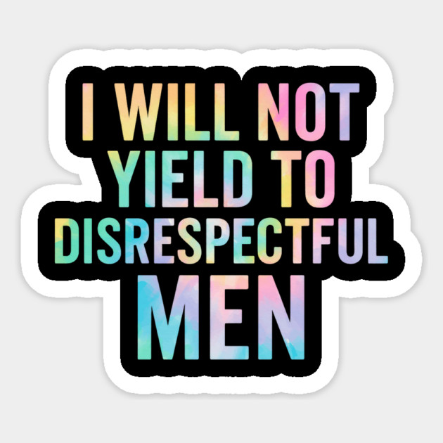 I-Will-Not-Yield-To-Disrespectful-Men-Feminist-Quote Sticker by ArtistTee ⭐⭐⭐⭐⭐