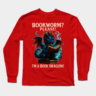Book Worm? PLEASE! I'm a Book DRAGON! (Funny Bookworm Shirt) Long Sleeve T-Shirt