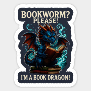 Book Worm? PLEASE! I'm a Book DRAGON! (Funny Bookworm Shirt) Sticker