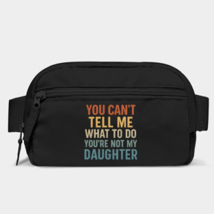 You Can’t Tell Me What To Do You’re Not My Daughter Bag