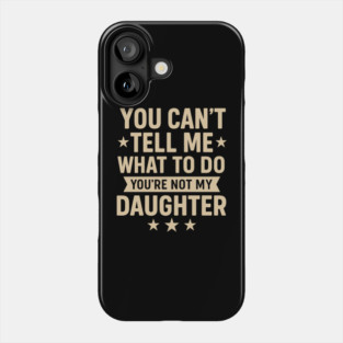You Can’t Tell Me What To Do You’re Not My Daughter – Retro Funny Father’s Day Gift from Daughter Phone Case