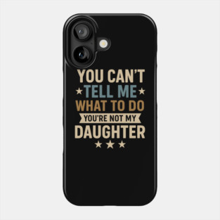You-Can’t-Tell-Me-What-To-Do-You’re-Not-My-Daughter–Retro-Funny-Father’s-Day-Gift-from-Daughter Phone Case