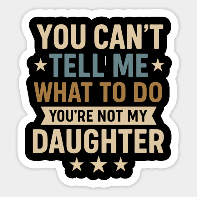 You-Can’t-Tell-Me-What-To-Do-You’re-Not-My-Daughter–Retro-Funny-Father’s-Day-Gift-from-Daughter Sticker by ArtistTee ⭐⭐⭐⭐⭐
