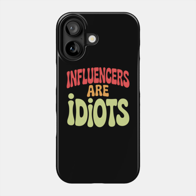 Influencers-Are-Idiots Phone Case by Creatifly Graphic Tees