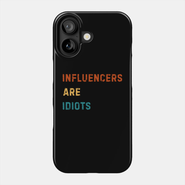 Influencers-Are-Idiots Phone Case by Creatifly Graphic Tees