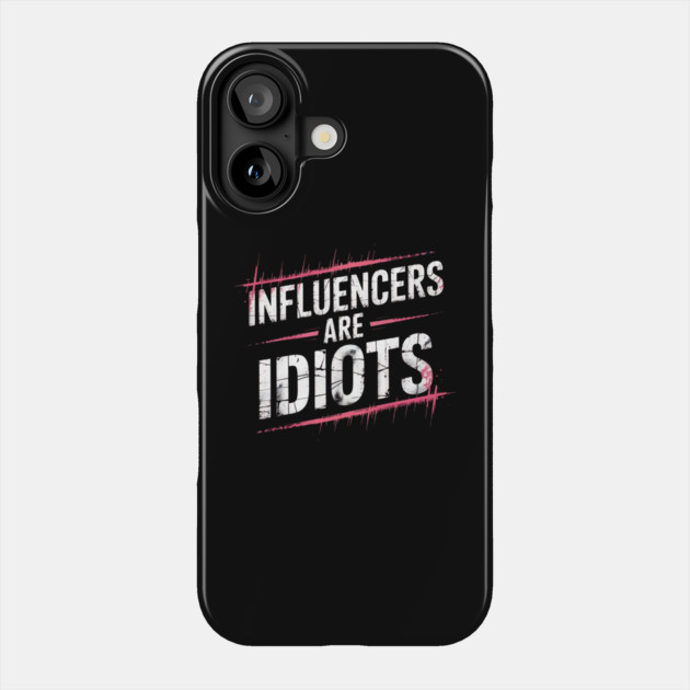 Influencers-Are-Idiots Phone Case by Creatifly Graphic Tees