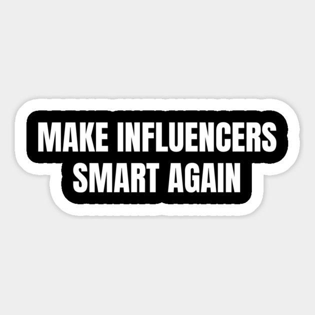 Influencers-Are-Idiots Magnet by Creatifly Graphic Tees
