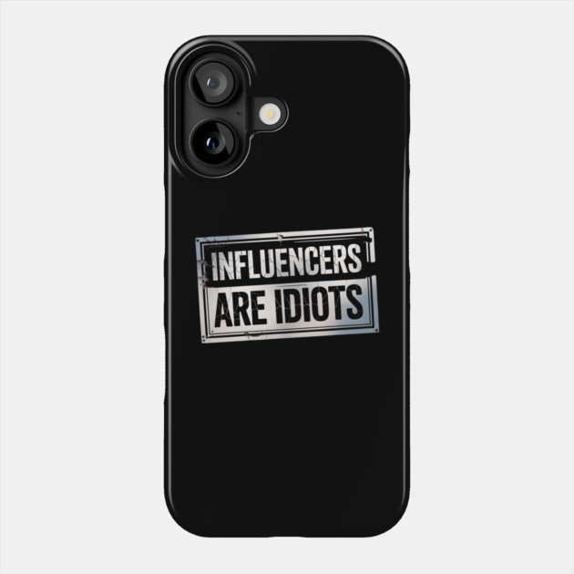Influencers-Are-Idiots Phone Case by Creatifly Graphic Tees