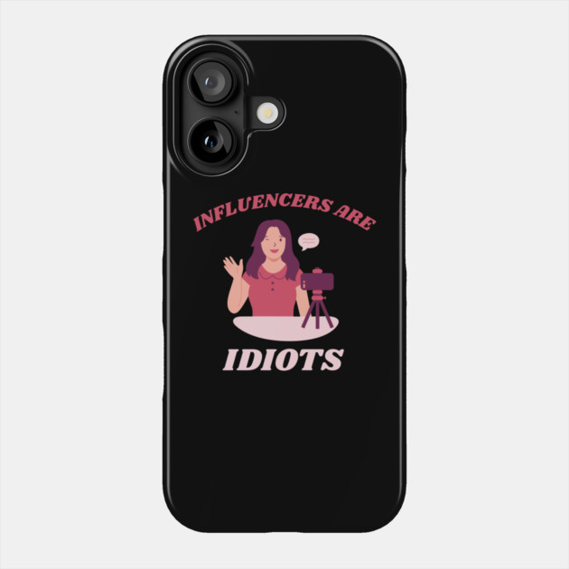 Influencers-Are-Idiots Phone Case by Creatifly Graphic Tees