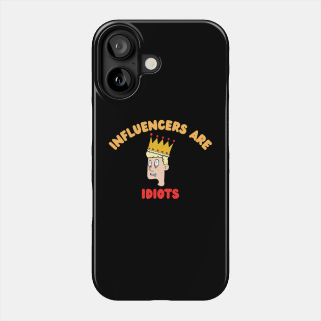 Influencers-Are-Idiots Phone Case by Creatifly Graphic Tees
