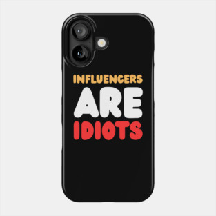 Influencers-Are-Idiots Phone Case