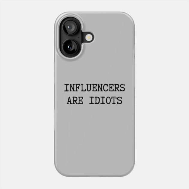 Influencers-Are-Idiots Phone Case by Creatifly Graphic Tees