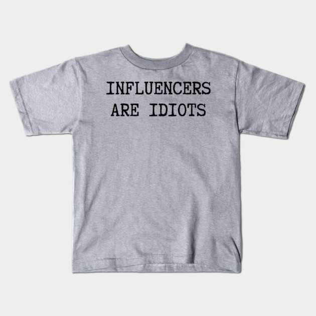 Influencers-Are-Idiots Kids T-Shirt by Creatifly Graphic Tees