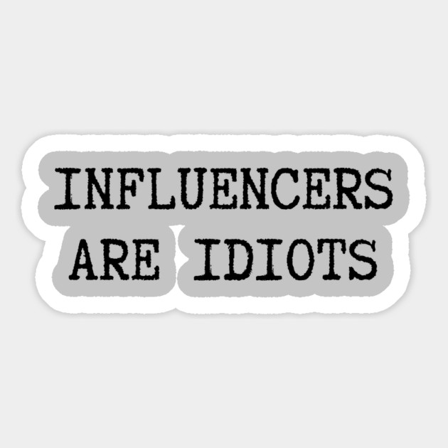 Influencers-Are-Idiots Magnet by Creatifly Graphic Tees