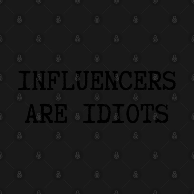 Influencers-Are-Idiots by Creatifly Graphic Tees