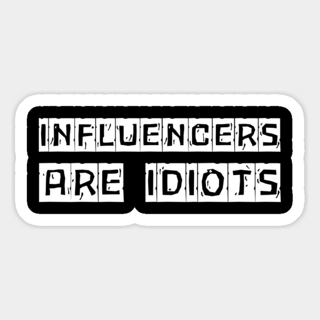 Influencers-Are-Idiots Magnet by Creatifly Graphic Tees