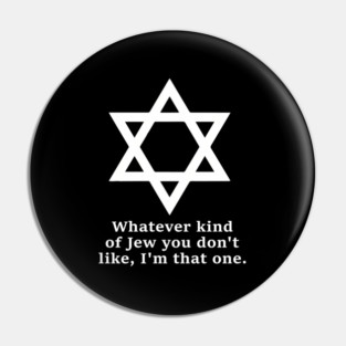 Whatever Kind Of Jew You Don'T Like I'M That One Pin