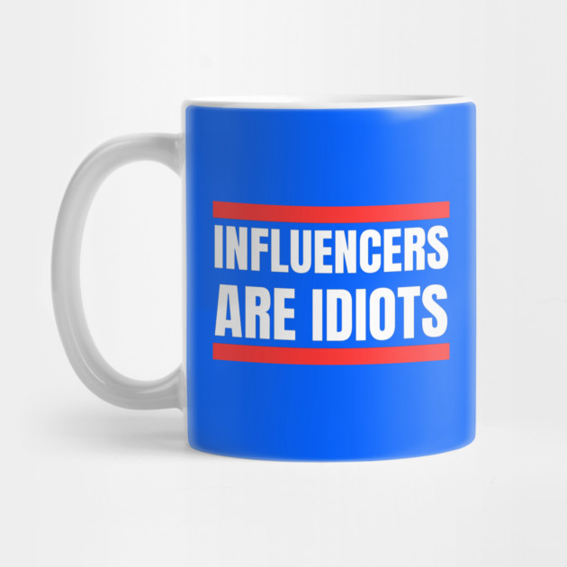 Influencers-Are-Idiots by Creatifly Graphic Tees