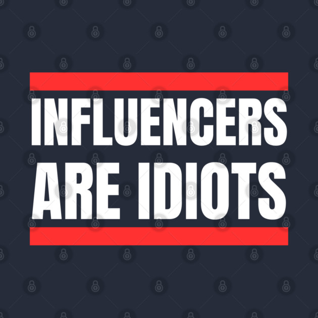 Influencers-Are-Idiots by Creatifly Graphic Tees