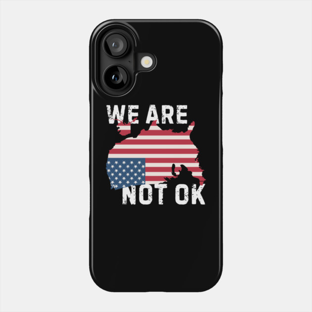 We Are Not Ok Resist Anti Trump Phone Case by The WYLD Tribe