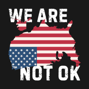 We Are Not Ok Resist Anti Trump T-Shirt