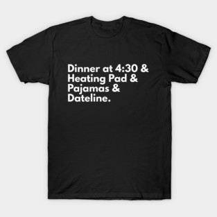 Dinner at 4:30 and Dateline T-Shirt