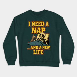 I Need A Nap... And A New Life Crewneck Sweatshirt