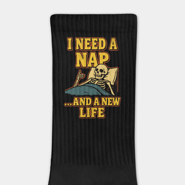 I Need A Nap... And A New Life by Designed By Marty