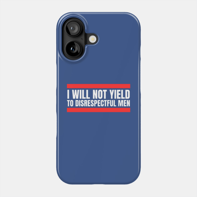 I-Will-Not-Yield-To-Disrespectful-Men Phone Case by Creatifly Graphic Tees