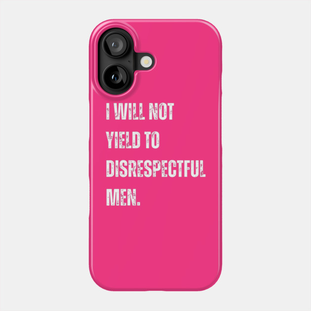I-Will-Not-Yield-To-Disrespectful-Men Phone Case by Creatifly Graphic Tees