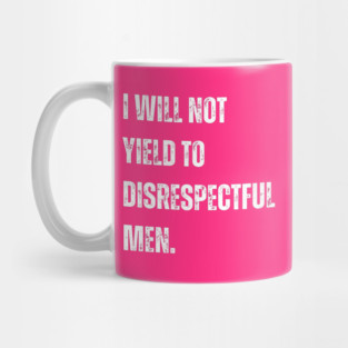 I-Will-Not-Yield-To-Disrespectful-Men Mug