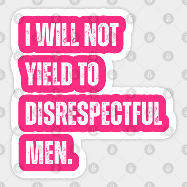 I-Will-Not-Yield-To-Disrespectful-Men Sticker by Creatifly Graphic Tees