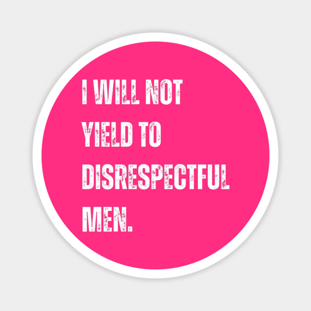 I-Will-Not-Yield-To-Disrespectful-Men Magnet by Creatifly Graphic Tees