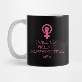 I-Will-Not-Yield-To-Disrespectful-Men Mug