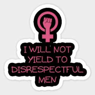 I-Will-Not-Yield-To-Disrespectful-Men Sticker