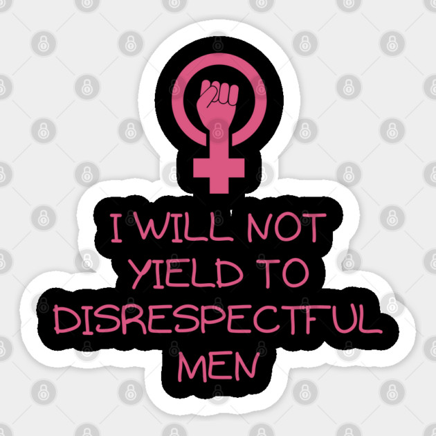 I-Will-Not-Yield-To-Disrespectful-Men Sticker by Creatifly Graphic Tees