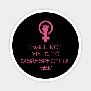 I-Will-Not-Yield-To-Disrespectful-Men Magnet