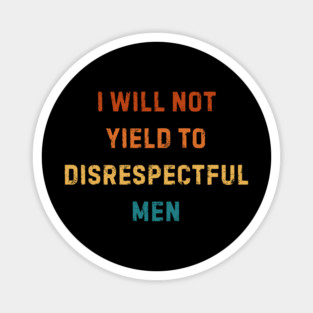 I-Will-Not-Yield-To-Disrespectful-Men Magnet