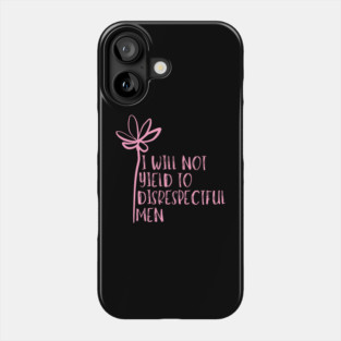 I-Will-Not-Yield-To-Disrespectful-Men Phone Case