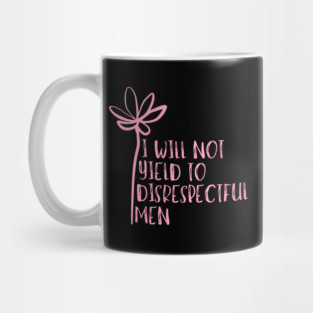 I-Will-Not-Yield-To-Disrespectful-Men Mug