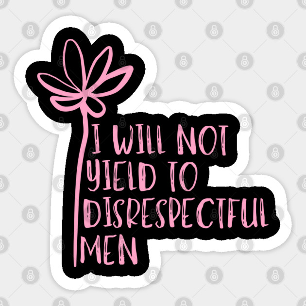 I-Will-Not-Yield-To-Disrespectful-Men Sticker by Creatifly Graphic Tees