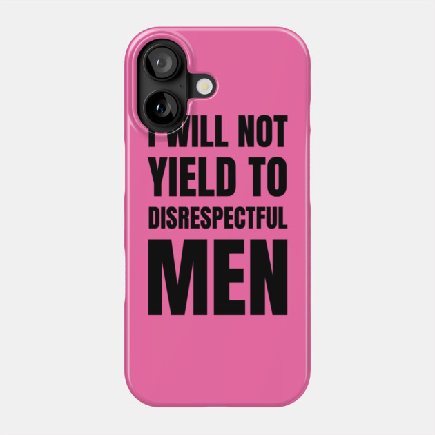 I-Will-Not-Yield-To-Disrespectful-Men Phone Case by Creatifly Graphic Tees
