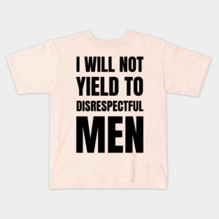 I-Will-Not-Yield-To-Disrespectful-Men Kids T-Shirt