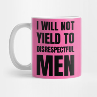 I-Will-Not-Yield-To-Disrespectful-Men Mug